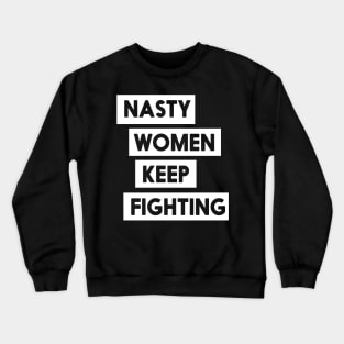 Nasty Women Keep Fighting T-Shirt Crewneck Sweatshirt